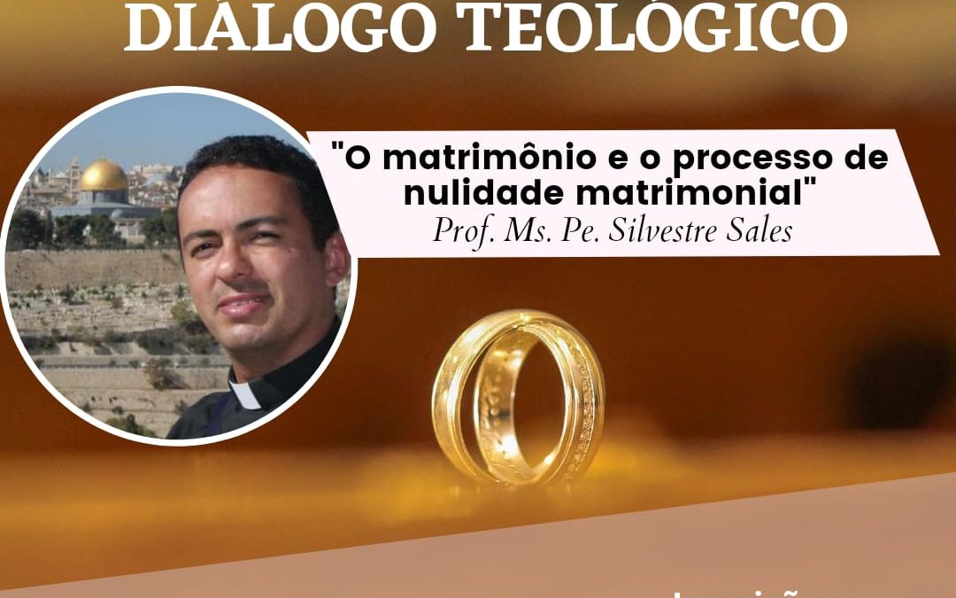 Diálogo Teológico Março/2022: “O matrimônio e o processo de nulidade matrimonial”, com o Prof. Ms. Pe. Silvestre Sales